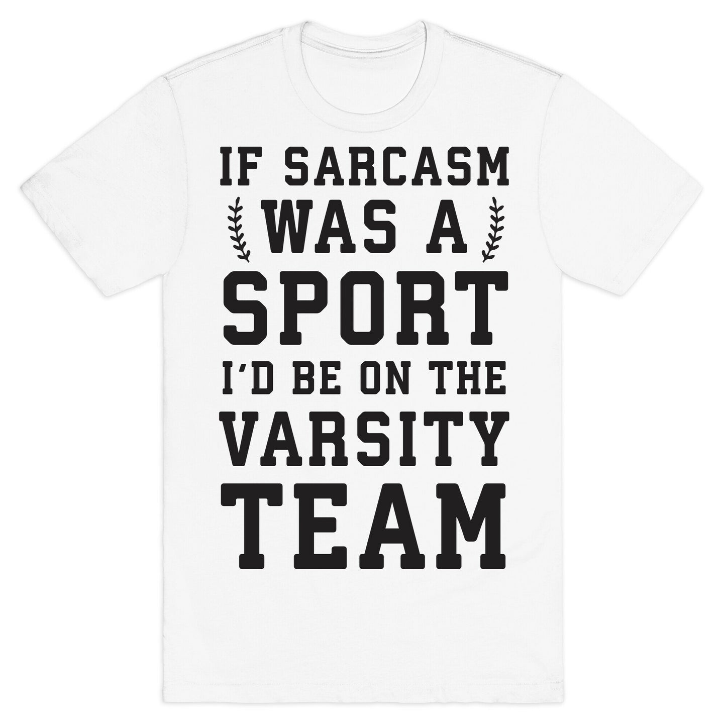 If Sarcasm Was A Sport I'd Be On The Varsity Team T-Shirt