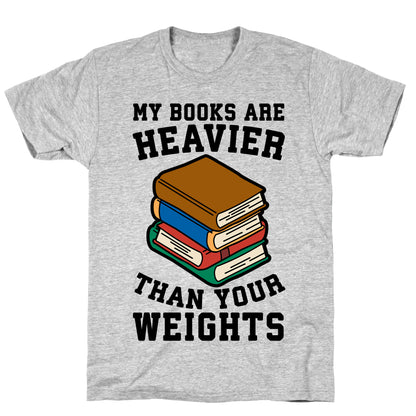 My Books Are Heavier Than Your Weights T-Shirt