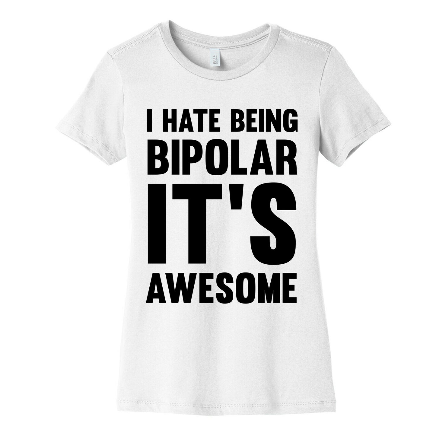 I Hate Being Bipolar It's Awesome Women's Cotton Tee