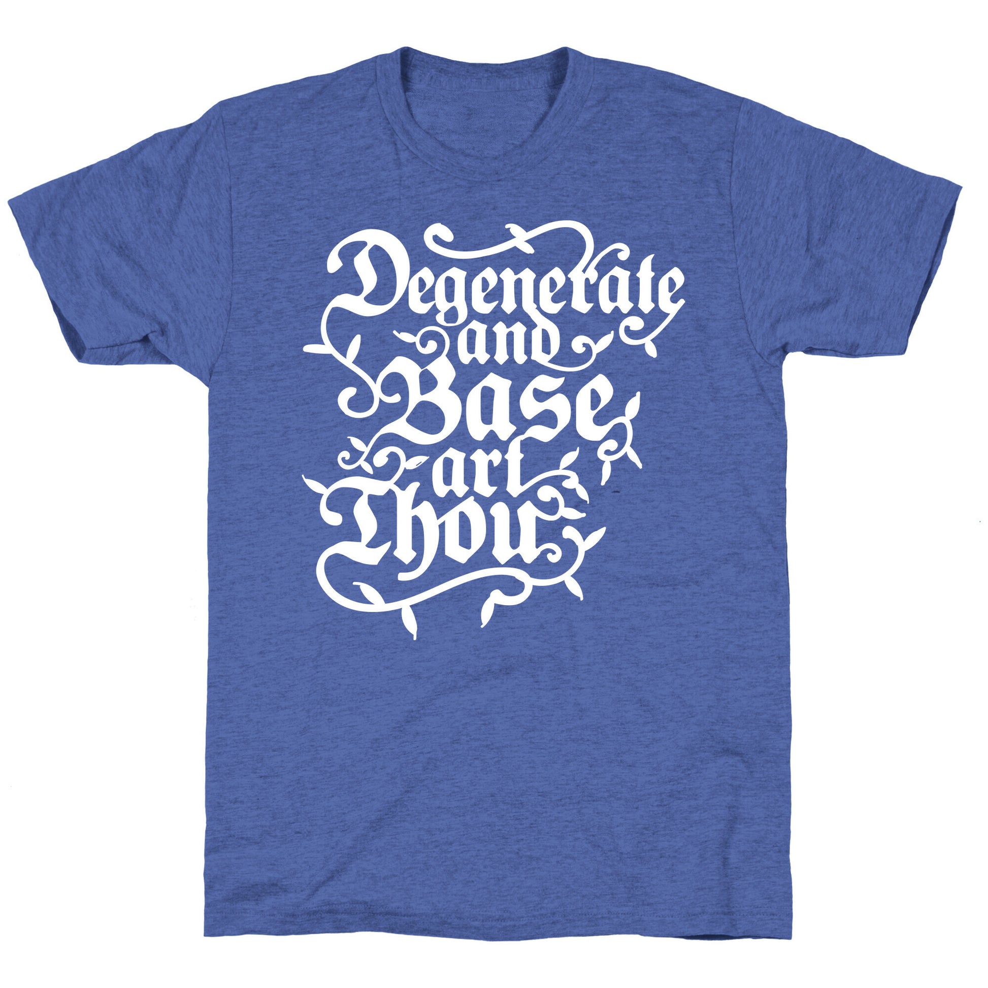 Degenerate and Base Art Thou Unisex Triblend Tee