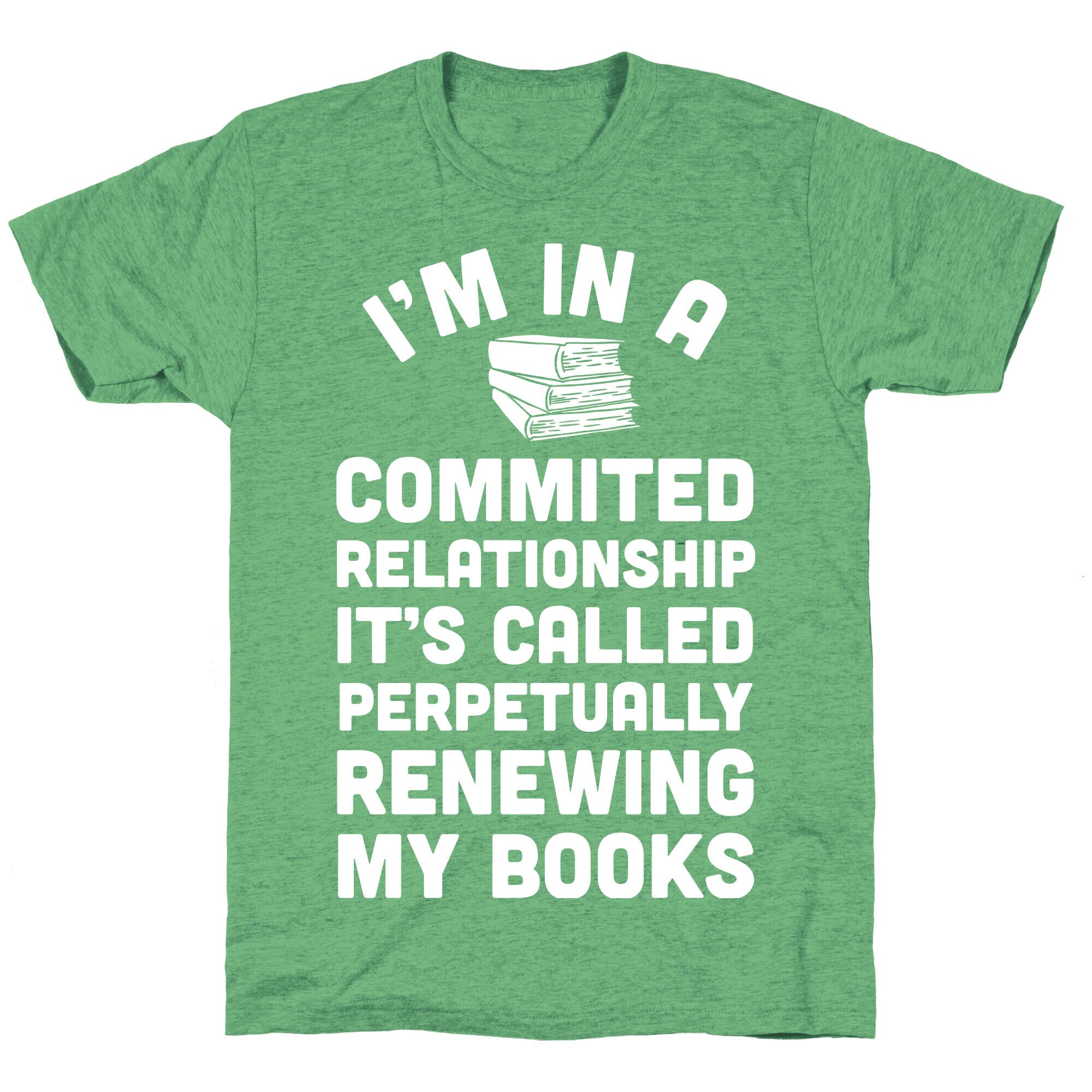 I'm In A Committed Relationship It's Called Perpetually Renewing My  Books Unisex Triblend Tee