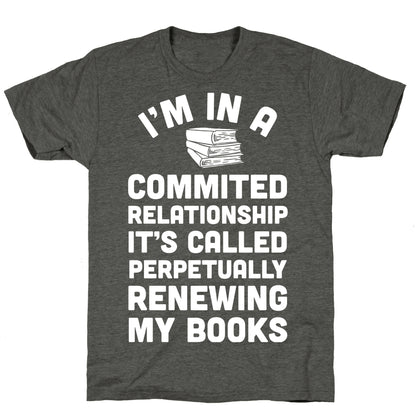 I'm In A Committed Relationship It's Called Perpetually Renewing My  Books Unisex Triblend Tee