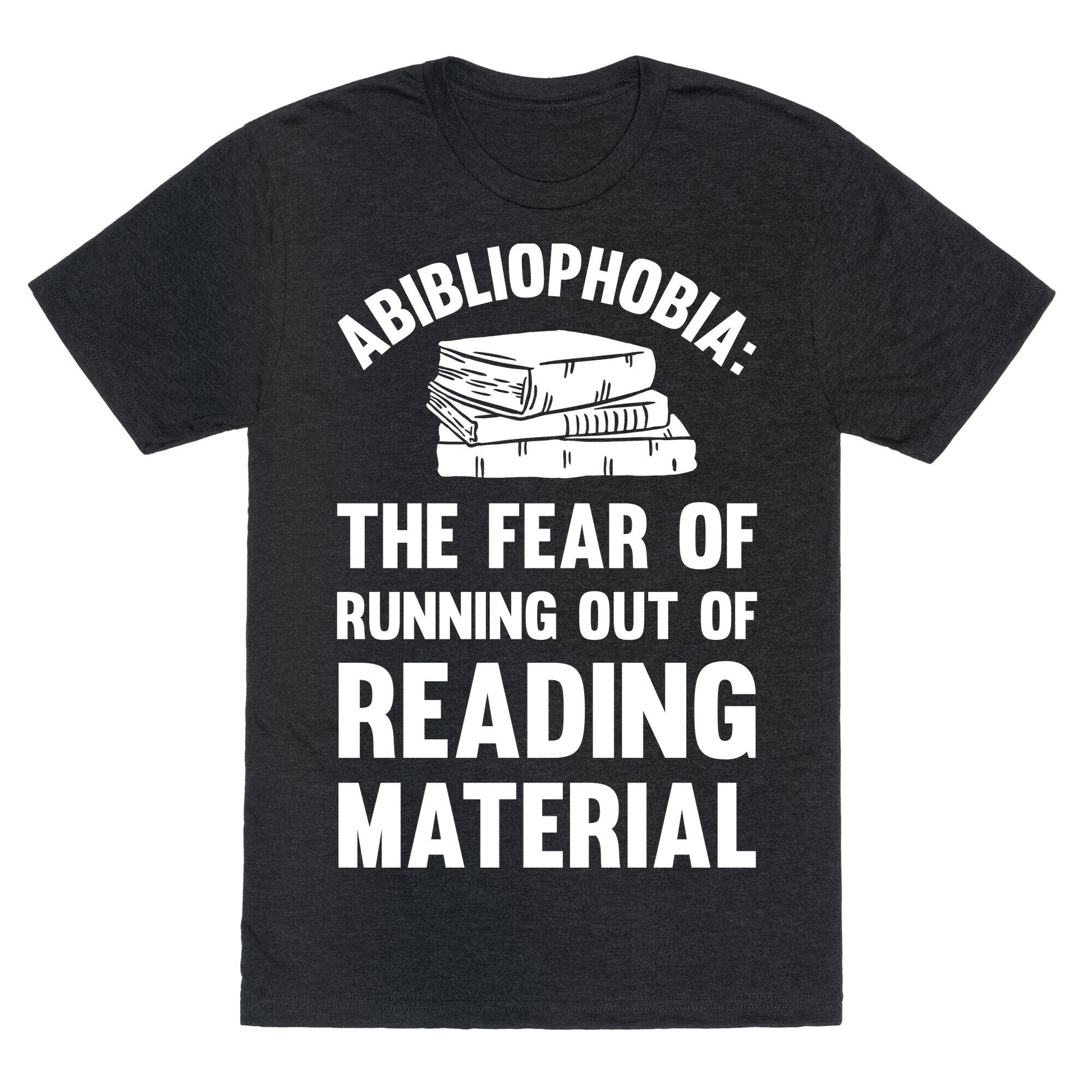 Abibliophobia: The Fear Of Running Out Of Reading Material Unisex Triblend Tee