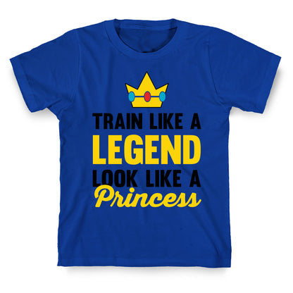 Train Like A Legend Look Like A Princess T-Shirt