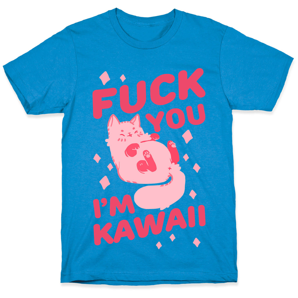Fuck You I'm Kawaii T-Shirt