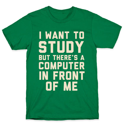 I Want To Study But There's A Computer In Front Of Me T-Shirt