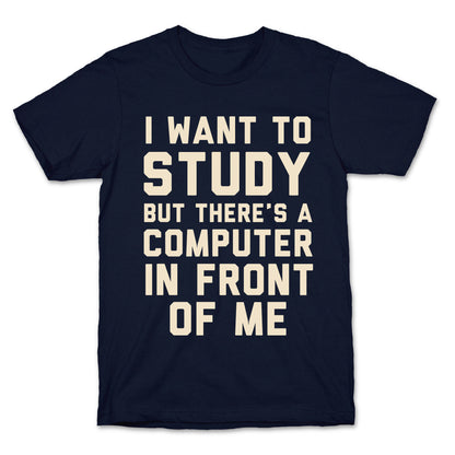 I Want To Study But There's A Computer In Front Of Me T-Shirt