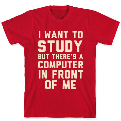 I Want To Study But There's A Computer In Front Of Me T-Shirt