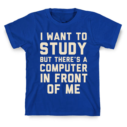 I Want To Study But There's A Computer In Front Of Me T-Shirt