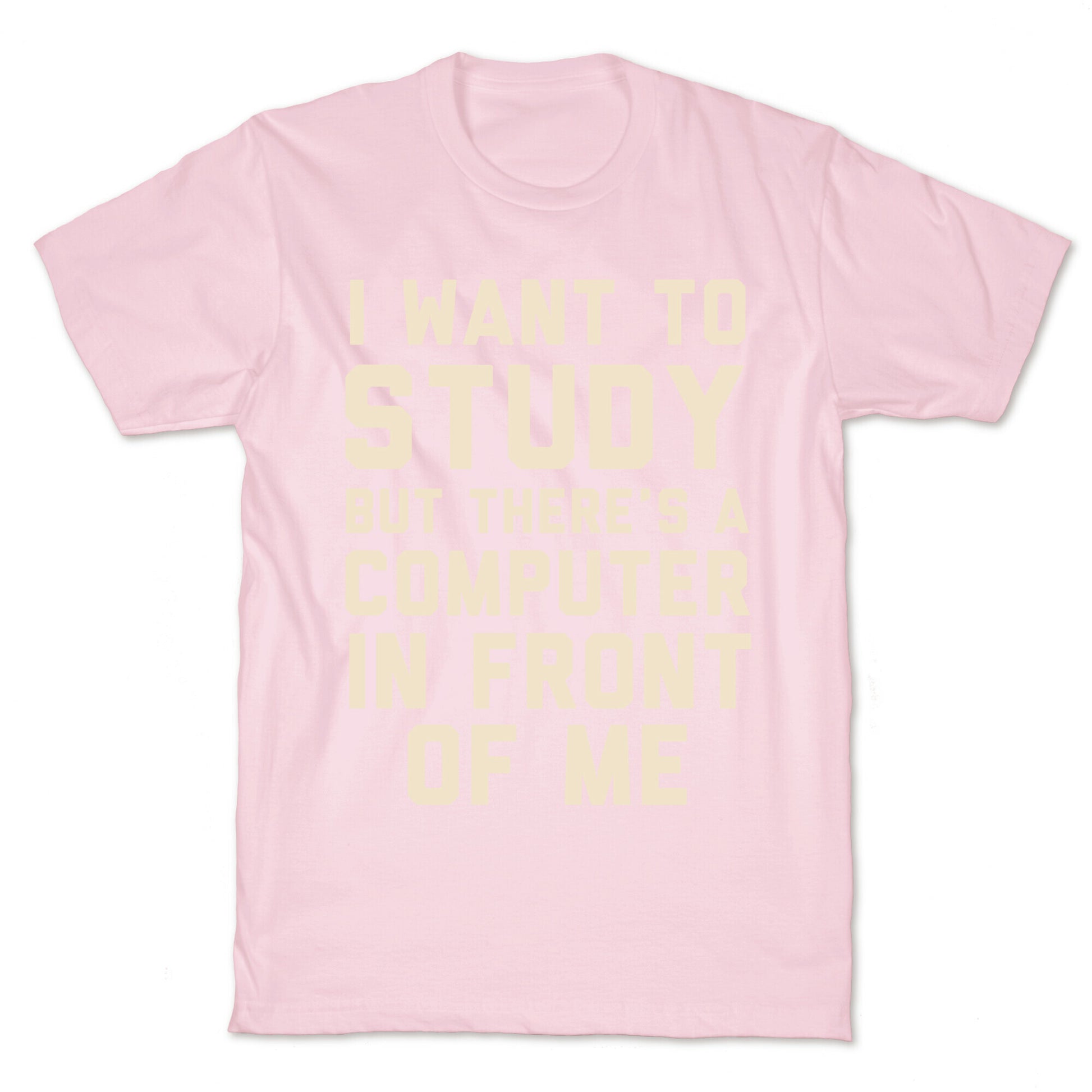 I Want To Study But There's A Computer In Front Of Me T-Shirt