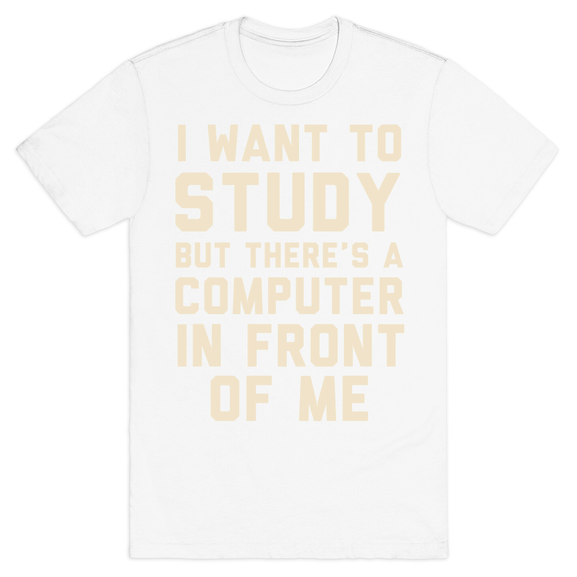 I Want To Study But There's A Computer In Front Of Me T-Shirt