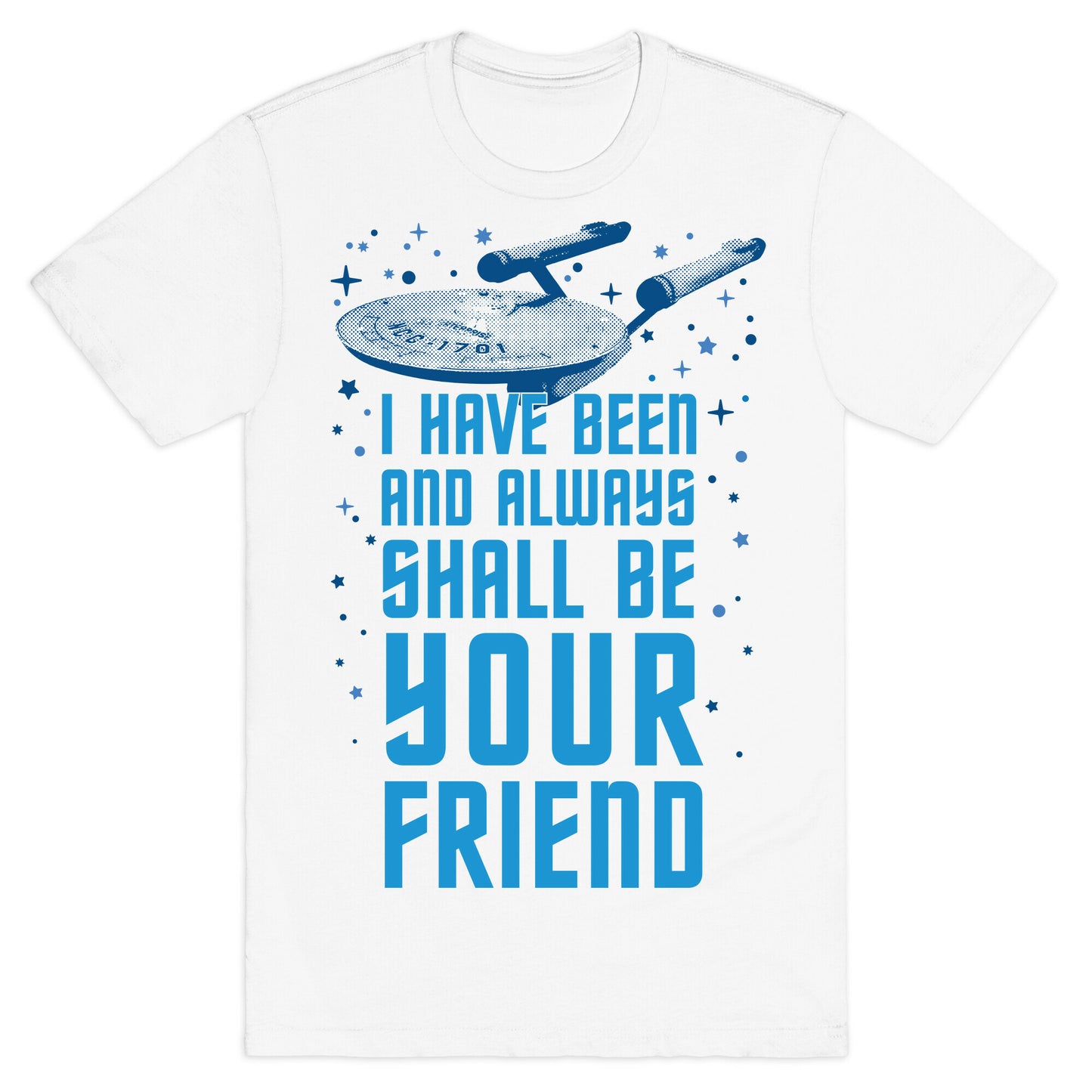 I Have Been And Always Shall Be Your Friend T-Shirt