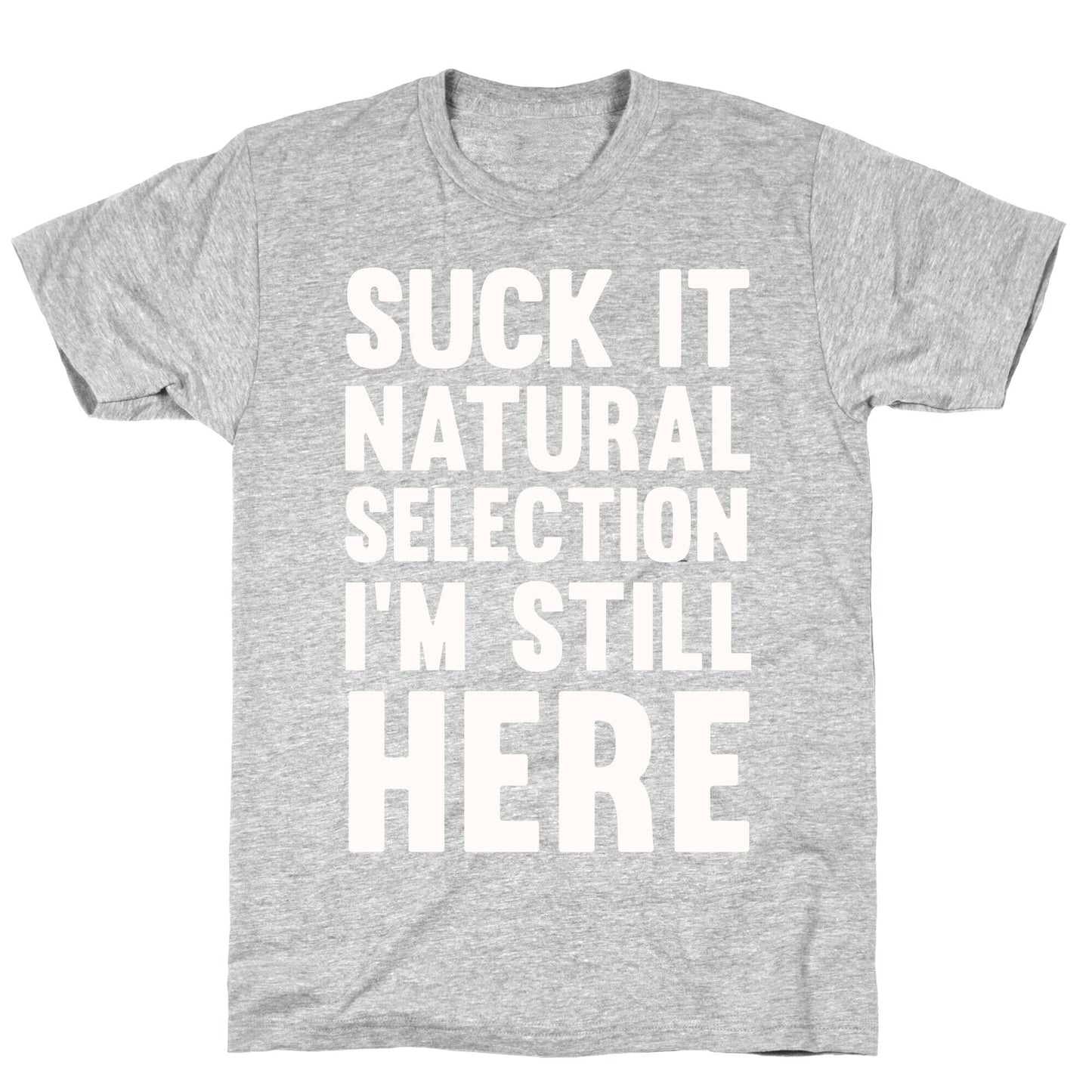 Suck It Natural Selection, I'm Still Here T-Shirt