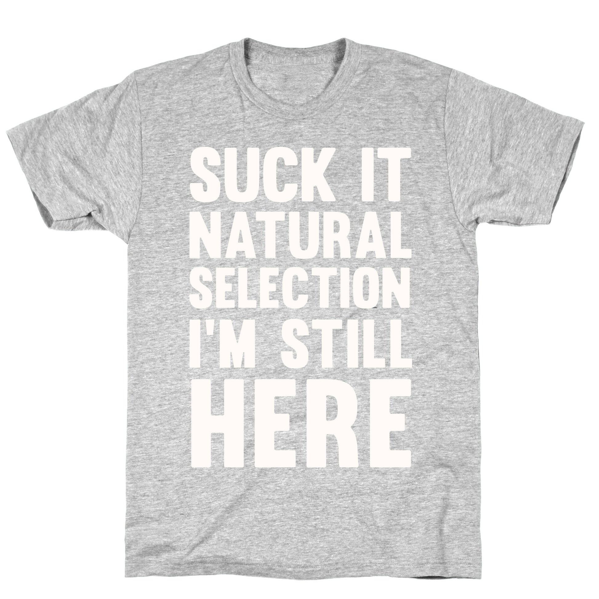 Suck It Natural Selection, I'm Still Here T-Shirt
