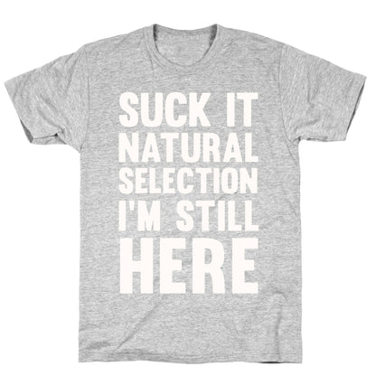 Suck It Natural Selection, I'm Still Here T-Shirt