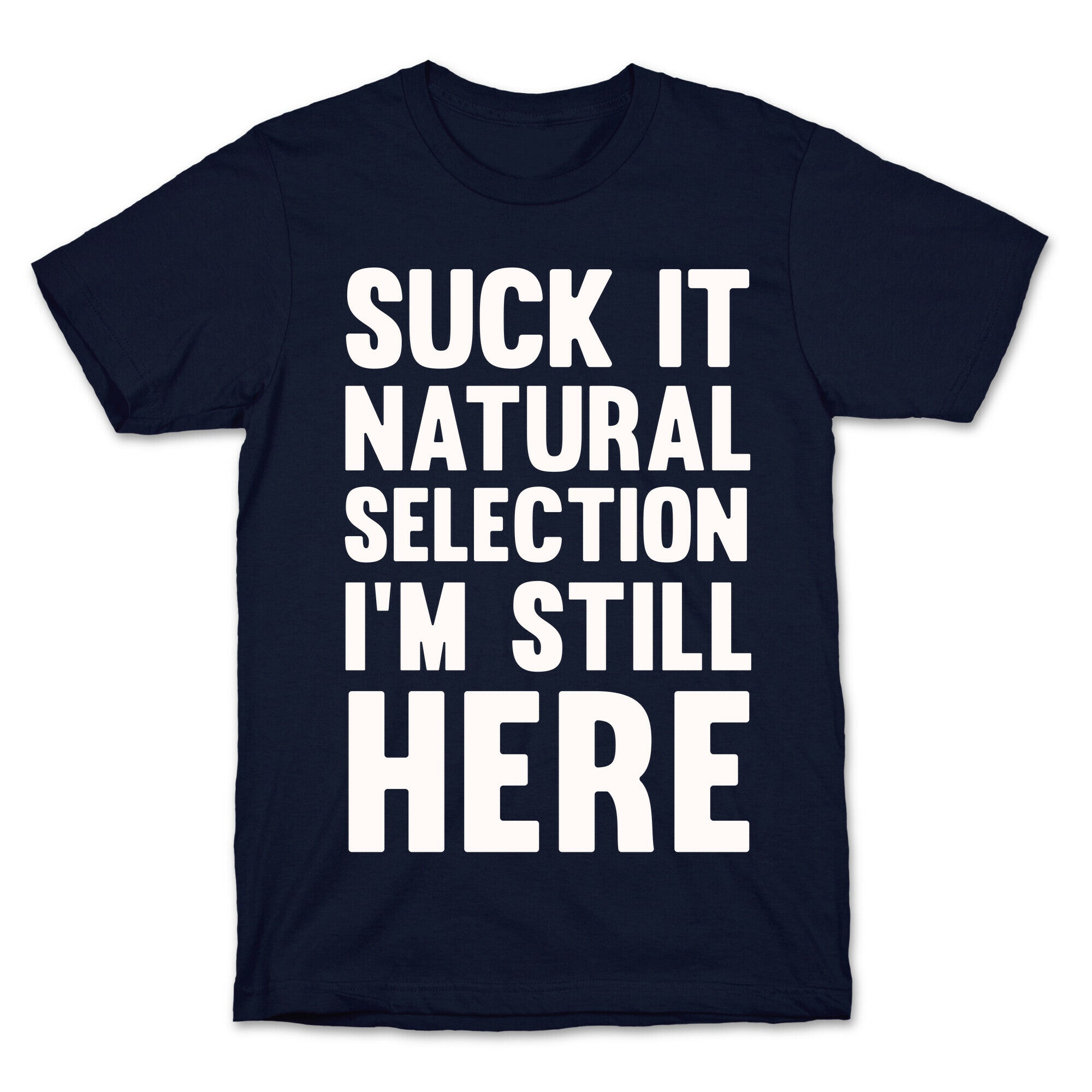 Suck It Natural Selection, I'm Still Here T-Shirt