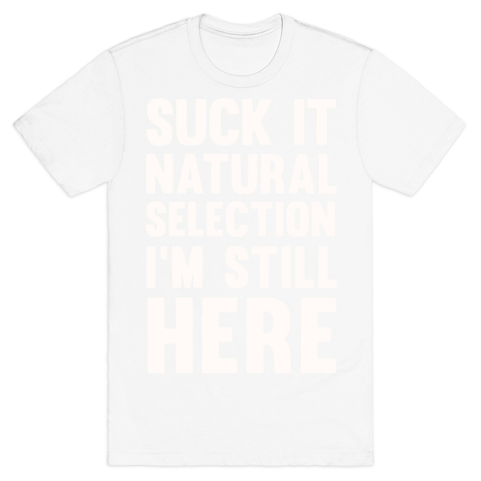 Suck It Natural Selection, I'm Still Here T-Shirt