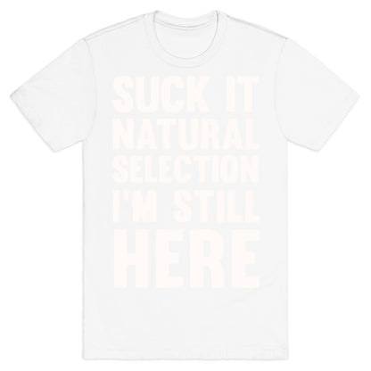 Suck It Natural Selection, I'm Still Here T-Shirt