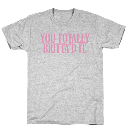 You Totally Britta'd it  T-Shirt