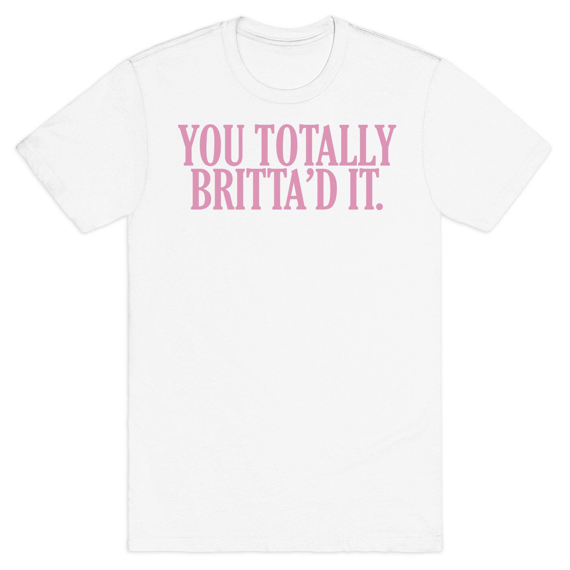 You Totally Britta'd it  T-Shirt