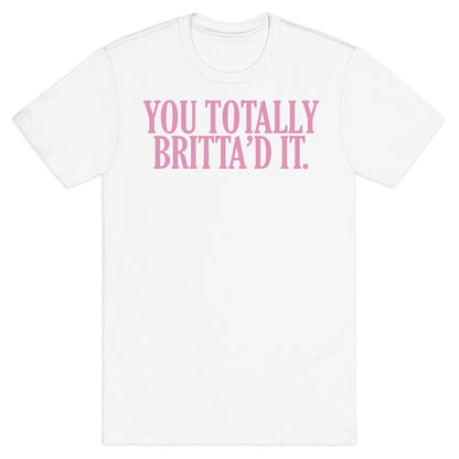 You Totally Britta'd it  T-Shirt