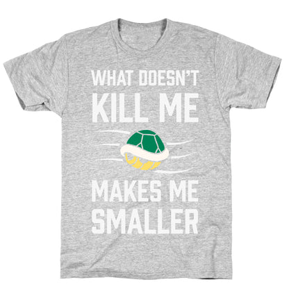 What Doesn't Kill Me Makes Me Smaller T-Shirt