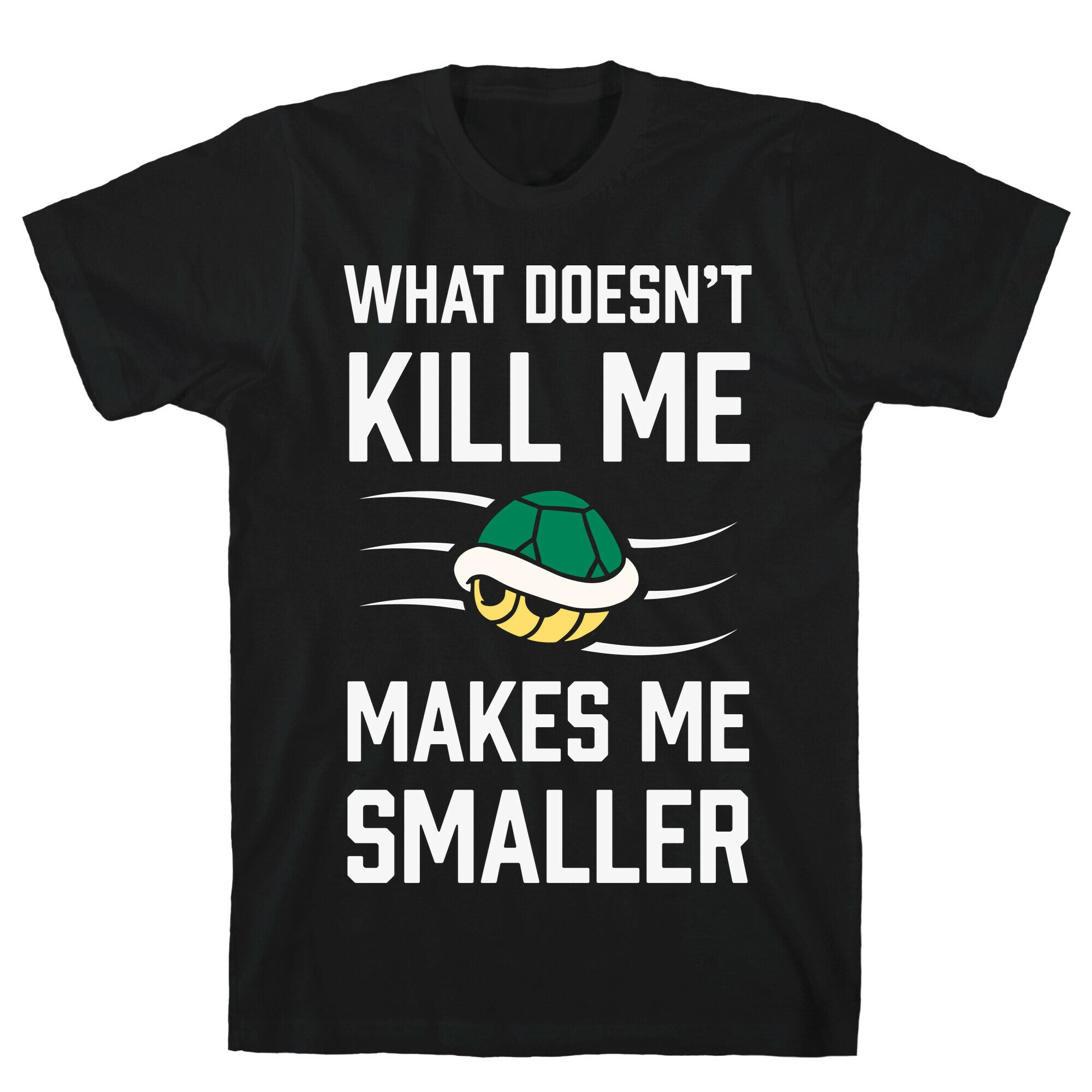 What Doesn't Kill Me Makes Me Smaller T-Shirt