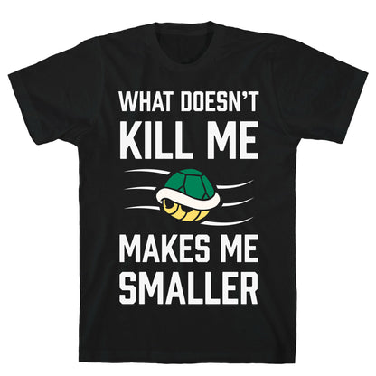 What Doesn't Kill Me Makes Me Smaller T-Shirt