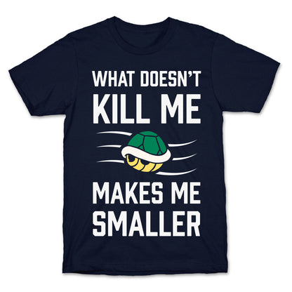 What Doesn't Kill Me Makes Me Smaller T-Shirt
