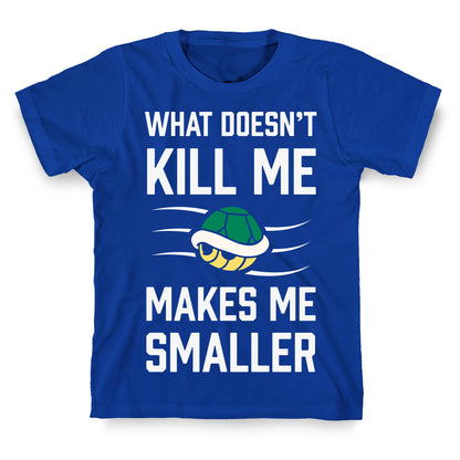 What Doesn't Kill Me Makes Me Smaller T-Shirt