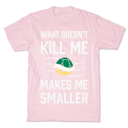 What Doesn't Kill Me Makes Me Smaller T-Shirt