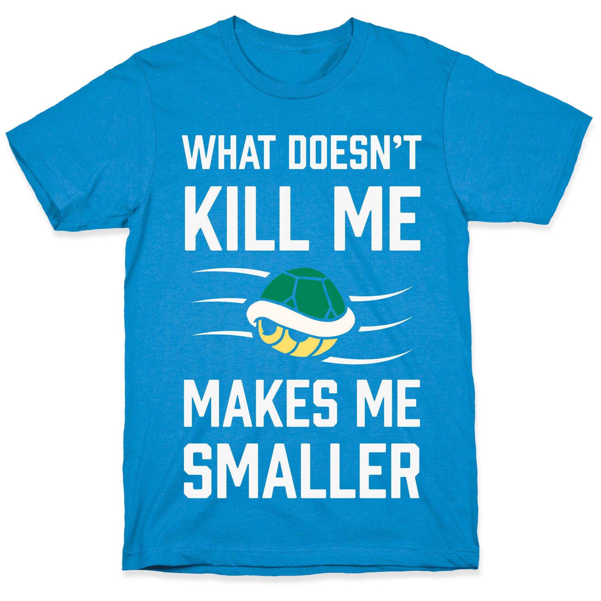 What Doesn't Kill Me Makes Me Smaller T-Shirt