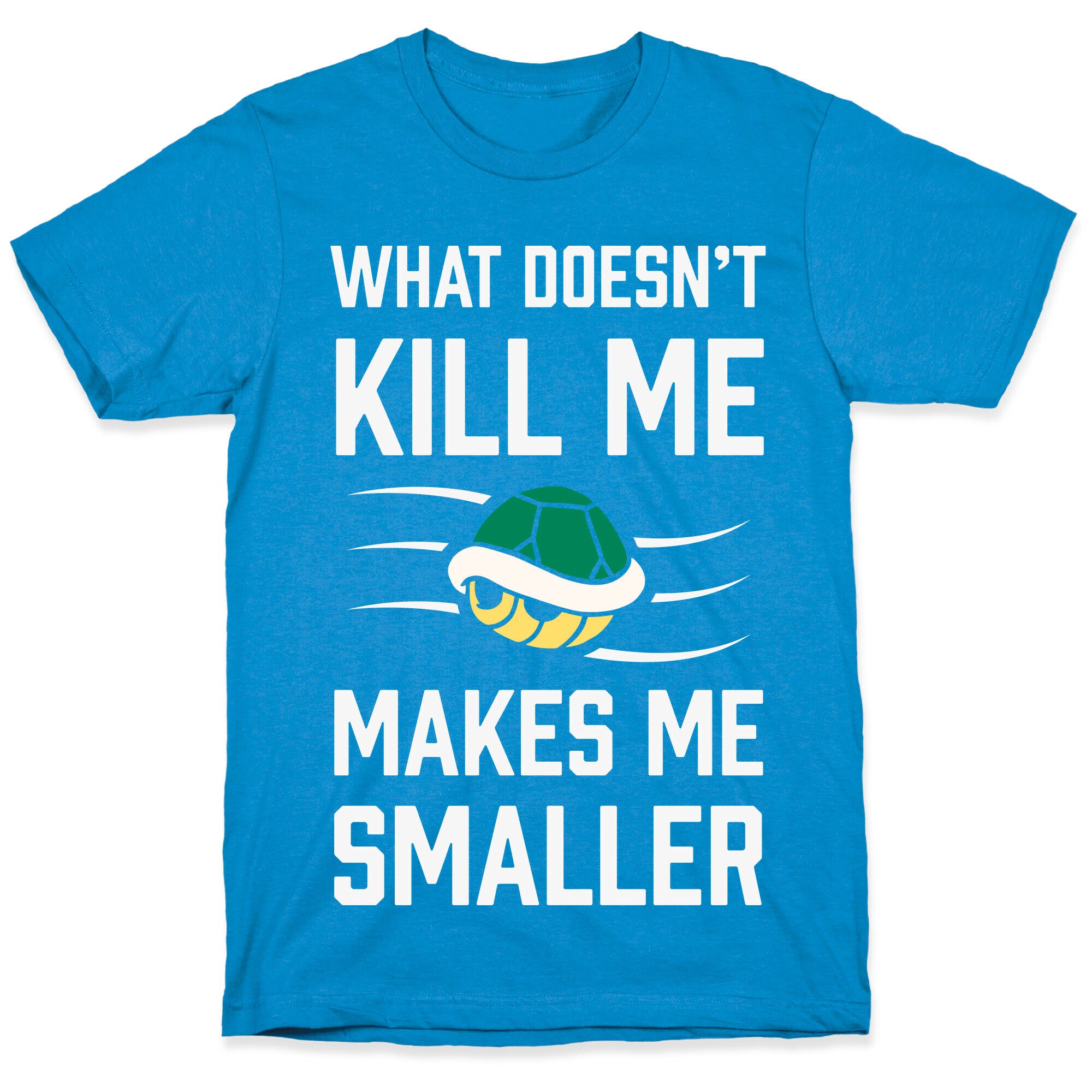What Doesn't Kill Me Makes Me Smaller T-Shirt