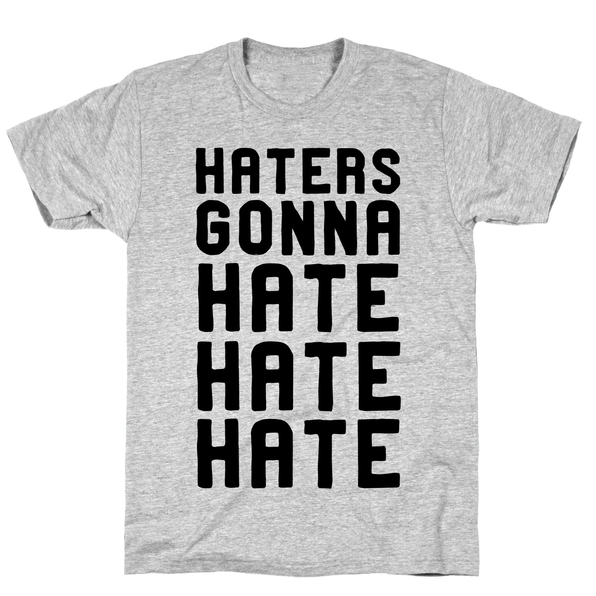 Haters Gonna Hate Hate Hate T-Shirt