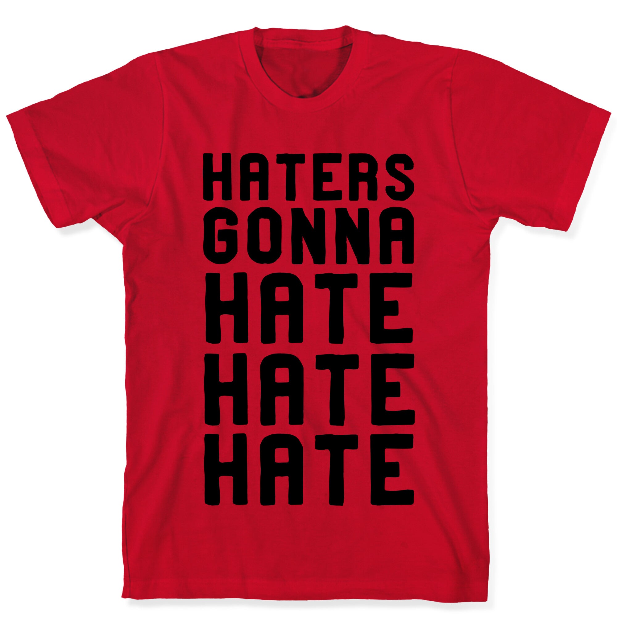 Haters Gonna Hate Hate Hate T-Shirt