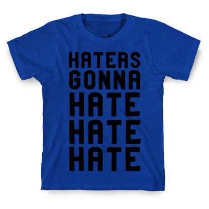 Haters Gonna Hate Hate Hate T-Shirt