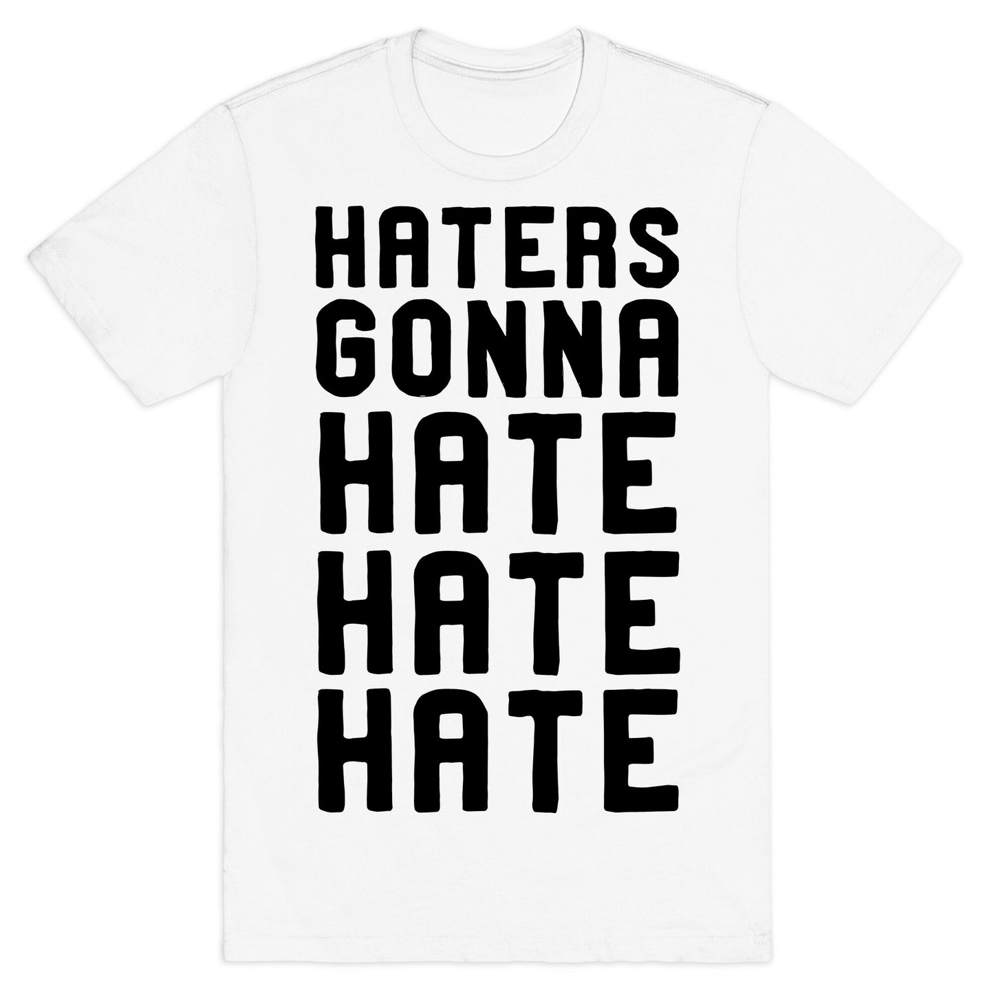 Haters Gonna Hate Hate Hate T-Shirt