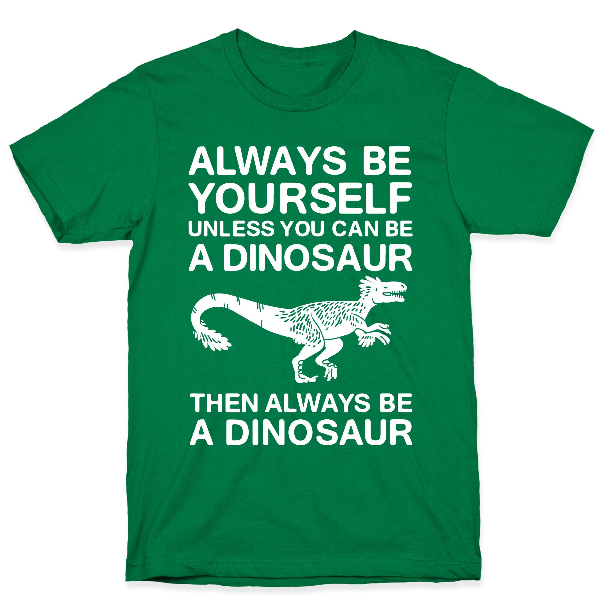 Always Be Yourself, Unless You Can Be A Dinosaur T-Shirt