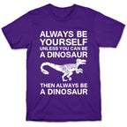 Always Be Yourself, Unless You Can Be A Dinosaur T-Shirt