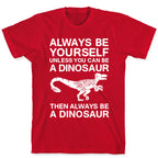 Always Be Yourself, Unless You Can Be A Dinosaur T-Shirt