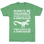 Always Be Yourself, Unless You Can Be A Dinosaur Unisex Triblend Tee