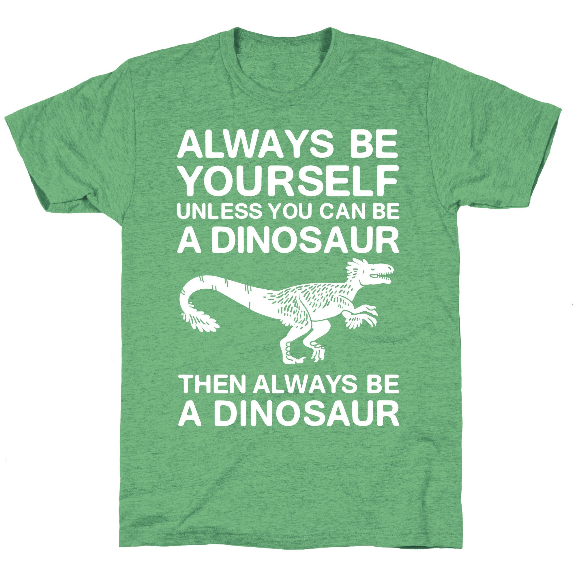 Always Be Yourself, Unless You Can Be A Dinosaur Unisex Triblend Tee