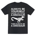 Always Be Yourself, Unless You Can Be A Dinosaur Unisex Triblend Tee