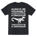 Always Be Yourself, Unless You Can Be A Dinosaur Unisex Triblend Tee