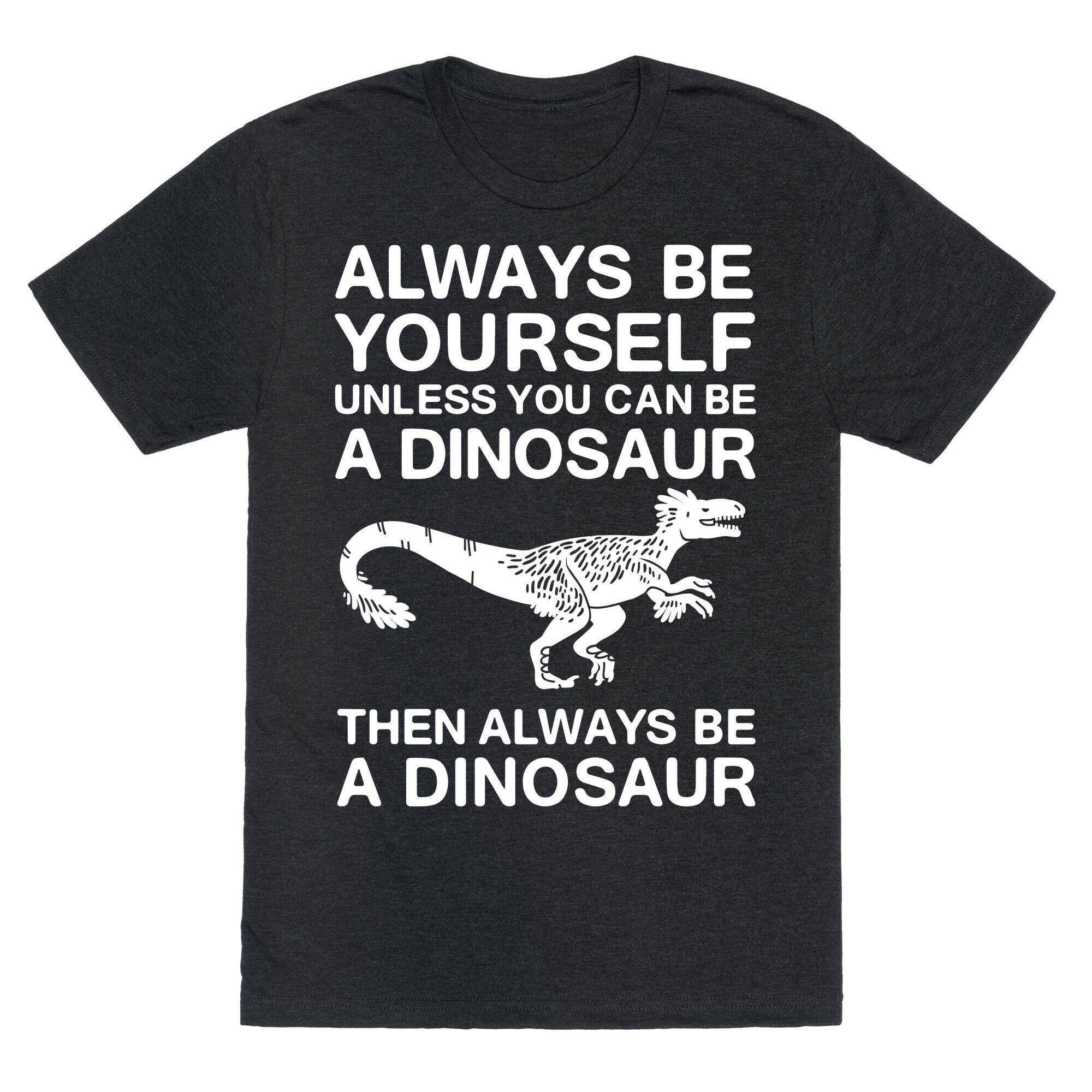 Always Be Yourself, Unless You Can Be A Dinosaur Unisex Triblend Tee