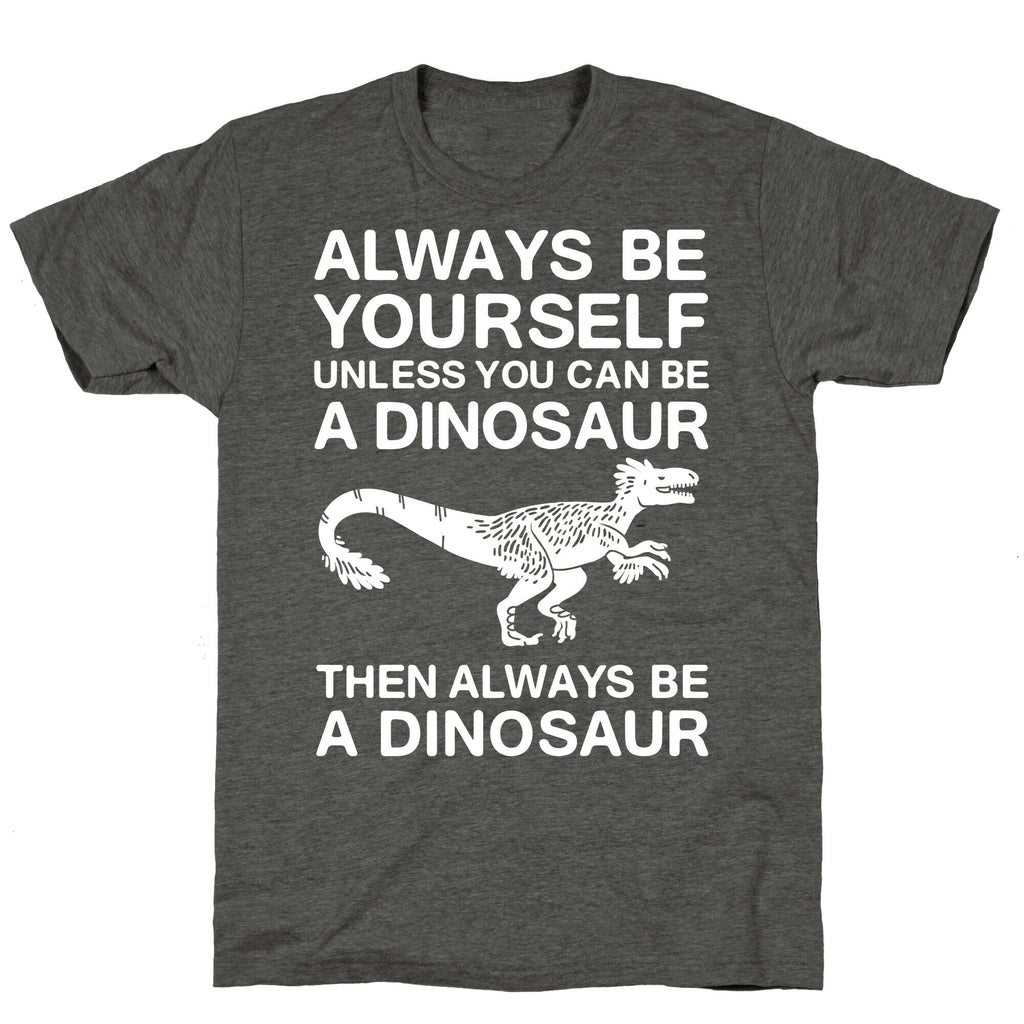 Always Be Yourself, Unless You Can Be A Dinosaur Unisex Triblend Tee