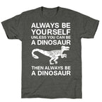 Always Be Yourself, Unless You Can Be A Dinosaur Unisex Triblend Tee