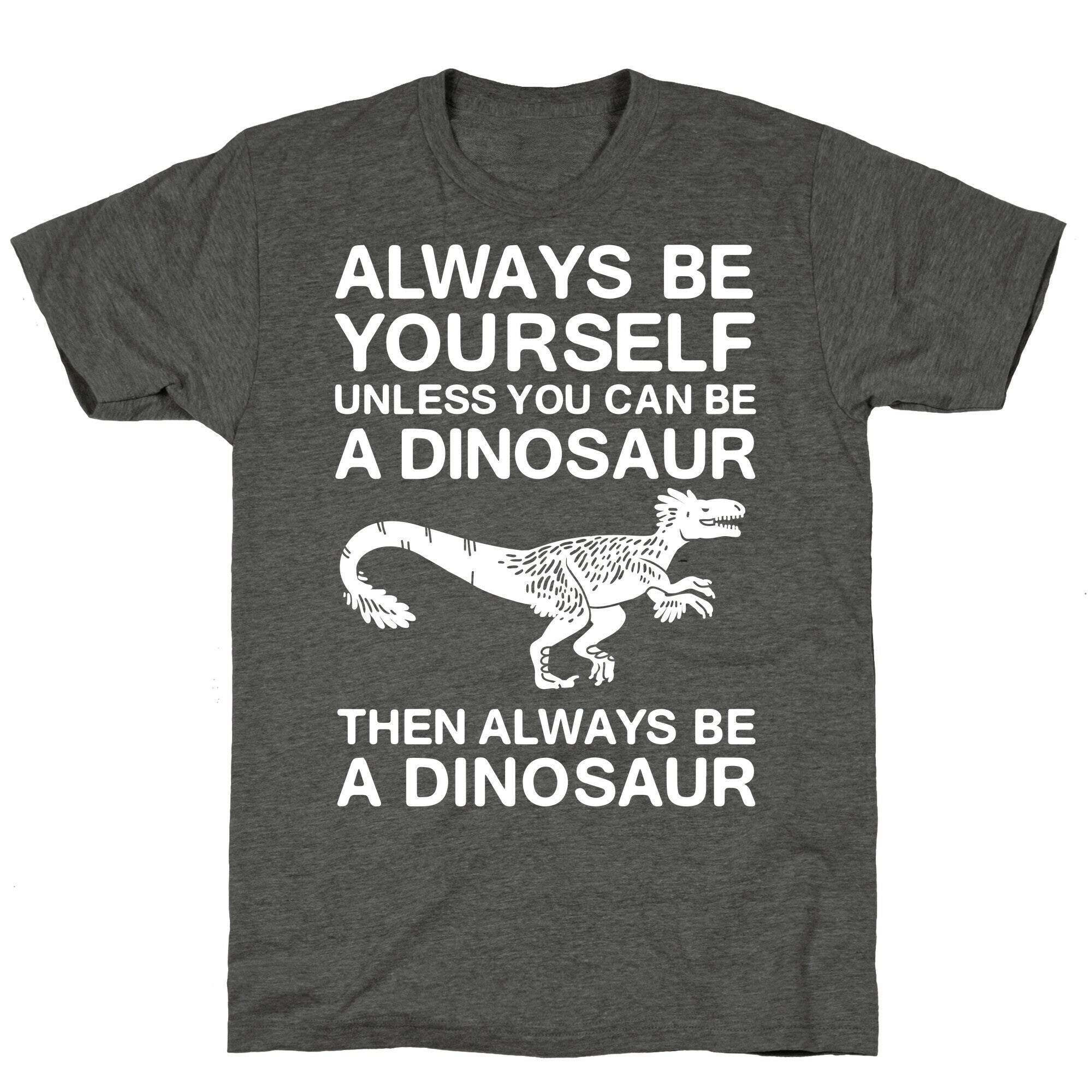 Always Be Yourself, Unless You Can Be A Dinosaur Unisex Triblend Tee