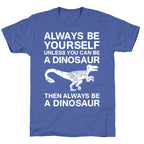 Always Be Yourself, Unless You Can Be A Dinosaur Unisex Triblend Tee