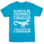 Always Be Yourself, Unless You Can Be A Dinosaur Unisex Triblend Tee